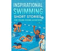 Inspirational Short Swimming Stories for Young Rising Achievers: Dive into Splashy Wins & Gold Medal Dreams! (A Fun Gift for Young Swimmers & Water Lovers)