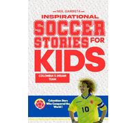 Inspirational Soccer Stories for Kids: Colombia's Dream Team: Incredible Journeys of Colombia’s Greatest Players - Stories of Passion, Teamwork, and Never Giving Up