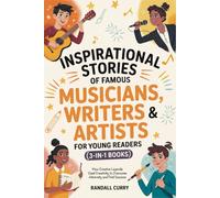 Inspirational Stories of Famous Musicians, Writers & Artists for Young Readers (3-in-1 Books): How Creative Legends Used Creativity to Overcome Adversity and Find Success