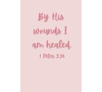 Inspirational Writing Notebook, 1 Peter 2:24, By His wounds, Gifts, Women, Prayer Journal, Notes,130 Lined Pages, Size 6x9: Diary, Christian,Teen, ... Devotional, School, Note taking, Healing