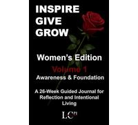 INSPIRE GIVE GROW: A 26-Week Guided Journal for Women to Pause, Reflect, and Grow with Intention - Women’s EditionVolume 1 Awareness & Foundation