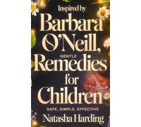 Inspired by Barbara O’Neill: Gentle Herbal Remedies for Children - Safe, Simple, Effective: A Parent’s Guide to Natural Relief for Teething, Sleep ... Herbal Teas, Balms, Baths & Syrups at Home