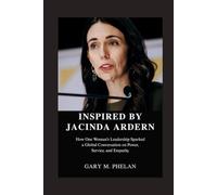 INSPIRED BY JACINDA ARDERN: How One Woman's Leadership Sparked a Global Conversation on Power, Service, and Empathy