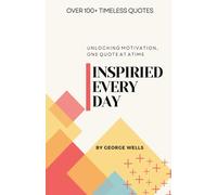 Inspired Every Day: Unlocking Motivation, One Quote at a Time - A book of inspirational quotes, reflections, & guides
