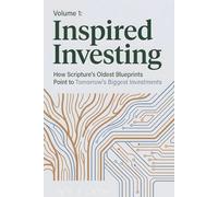 Inspired Investing Volume 1: How Scripture's Oldest Blueprints Point to Tomorrow's Biggest Investments