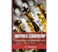 INSPIRED LEADERSHIP How great ideas shape extraordinary leaders