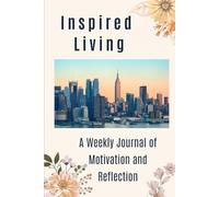 Inspired Living - A Weekly Journal of Motivation and Reflection: 52 Weekly Inspirational Quotes with Reflection Space - Self-Improvement Notebook for Women & Men - Mindfulness and Goal-Setting Planner