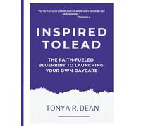 Inspired to Lead: The Faith Fueled Blueprint to Launching Your Own Daycare