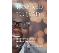 Inspired to Lead: The Secret Behind a Leader’s Motivation