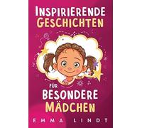 Inspirierende Geschichten für besondere Mädchen: Ein Kinderbuch über Selbstvertrauen, Mut und Werte