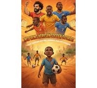Inspiring African Soccer Stories: True African Heroes, Legends and Life Lessons