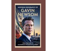 Inspiring Biography of Gavin Newsom: From Dreamer to California’s Progressive Leader