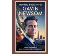 Inspiring Biography of Gavin Newsom: From Dreamer to California’s Progressive Leader