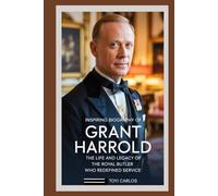 Inspiring Biography of Grant Harrold: The Life and Legacy of the Royal Butler Who Redefined Service