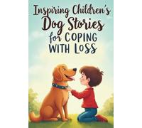 Inspiring Children’s Dog Stories for Coping with Loss: 20 Gentle Stories to Help Children Heal After Losing a Pet Dog