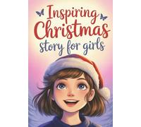 Inspiring Christmas Story for Girls: A Heartwarming Holiday Chapter Book About Kindness, Courage, and Discovering What Really Matters