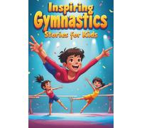 Inspiring Gymnastics Stories for Kids: Amazing Tales to Ignite Self-Confidence, Encourage Bravery, and Cultivate Unshakable Self-Belief