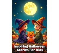 Inspiring Halloween Stories For Kids: 20 Amazing Tales to Ignite Self-Confidence, Encourage Bravery, Empower Fearlessness and Cultivate Unshakable Self-Belief.