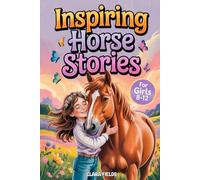 Inspiring Horse Stories for Girls: 12 Tales of Friendship, Courage, and Adventure for Horse Lovers Ages 8-12