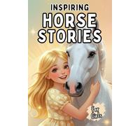 Inspiring Horse Stories for Girls: A Collection of Heartwarming Tales of Friendship, Courage, and Magic for Girls Ages 6-12