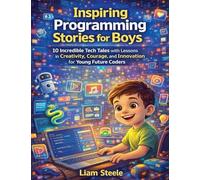 Inspiring Programming Stories for Boys: 10 Incredible Tech Tales with Lessons in Creativity, Courage, and Innovation for Young Future Coders: 3