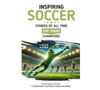 Inspiring Soccer Stories of All Time for Young Champions: From Dreams to Victory | 11 Unbelievable True Tales to Inspire and Amaze | Full Color Edition