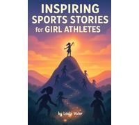 Inspiring Sports Stories for Girl Athletes: 15 Uplifting Tales to Build Confidence, Grit & Team Spirit (Ages 8-12)