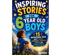 Inspiring Stories for 6-Year-Old Boys: 15 Short Stories About Confidence, Kindness, Friendship, Courage, Resilience, Empathy and Self-Belief