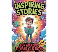 Inspiring Stories For Amazing 11 Year Old Boys: 20 Tales to Inspire Young Kids with Motivation, Courage, Creativity and The Magic of Friendship