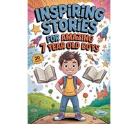 Inspiring Stories For Amazing 7 Year Old Boys: 20 Tales that Teach Confidence, Bravery And The Power of Friendship for Growing Kids