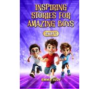 Inspiring Stories for Amazing Boys: A Motivational Book on Courage, Confidence, Friendship, Perseverance, and Kindness for Young Readers - Part 1