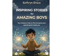 Inspiring Stories for Amazing Boys: Finding Your Inner Spark, A Motivational Book About Kindness, Courage, Curiosity, and Perseverance.