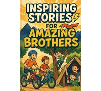 Inspiring Stories for Amazing Brothers: Discover Inspiring Adventures of Strength, Courage & Brotherhood! (A Fun Gift for Amazing Brothers & Rising Stars)