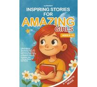 Inspiring Stories for Amazing Girls Ages 6-10: A Motivational Storybook Filled with Empowering Tales to Help Young Girls Build Confidence, Bravery, Kindness, and a Strong Sense of Self-Worth