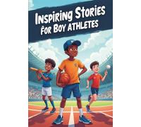 inspiring stories for boy athletes: Tales of Courage, Grit, and the Love of the Game