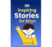 Inspiring Stories for Boys: 99 Powerful Tales That Teach Boys to Dream Bigger, Act Braver, and Lead with Heart