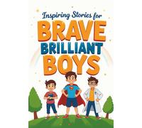 Inspiring Stories for Brave Brilliant Boys: 20 Stories of Smart, Kind, and Fearless Boys Redefining What It Means to Be a Hero