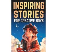 Inspiring Stories for Creative Boys Ages 8-12: Seven Tales of Imagination, Innovation & Self-Expression