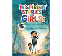 Inspiring Stories for Girls: 15 Uplifting Stories That Strengthen Self-Esteem, Courage, and Critical Thinking with Examples and Steps to Solve Conflicts, Make Friends, and Feel Great at School