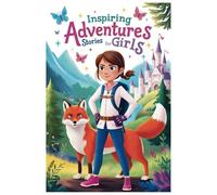 Inspiring Stories for Girls: A collection of empowering stories for girls, celebrating bravery, kindness, and confidence to inspire young minds with positive and uplifting messages.