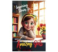 Inspiring Stories for Girls: Heartwarming Tales of Courage, Kindness, and Dreaming Big
