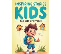 Inspiring Stories for Kids of Divorce: To foster courage, self-confidence, and the reassurance that they are not alone and everything will be okay