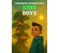 INSPIRING STORIES FOR KIND BOYS: 15 Heartwarming Adventures That Teach Boys the Power of Compassion, Helping, Caring, Sharing and Being a Good Friend-in Fun, Relatable Ways