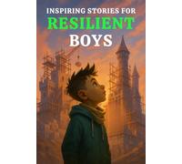 INSPIRING STORIES FOR RESILIENT BOYS: 15 Character-Building Adventures That Teach Boys Perseverance, Overcoming Challenges, Handling Setbacks, Bouncing Back & Never Giving Up-in Fun, Relatable Ways