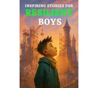 INSPIRING STORIES FOR RESILIENT BOYS: A Motivational Book for Young Readers That Teach Boys Perseverance, Overcoming Challenges, Handling Setbacks, Bouncing Back & Never Giving Up