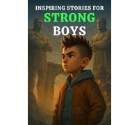 INSPIRING STORIES FOR STRONG BOYS: 15 Powerful Adventures That Teach Boys How to Build Emotional Strength, Overcome Challenges, Believe in Themselves, Bounce Back and Grow Mental Toughness