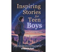 Inspiring Stories for Teen Boys: Navigating Puberty, Gaming, Identity, Social Media - A Motivational Chapter Book of Confidence, Courage, and Kindness for Brilliant Amazing Teens Finding Their Path