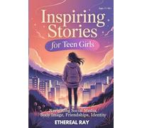 Inspiring Stories for Teen Girls: Navigating Social Media, Body Image, Friendships, Identity: A Motivational Chapter Book of Confidence, Courage, and Kindness for Amazing Girls Finding Their Voice