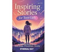 Inspiring Stories for Teen Girls: Navigating Social Media, Body Image, Friendships, Identity - A Motivational Chapter Book of Confidence, Courage, and Kindness for Amazing Girls Finding Their Voice