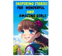 Inspiring Stories For Wonderful And Amazing Girls: A Collection Of Inspiring And Motivational Kids Stories, Ages 6-12.: Motivational kids Stories to ... Self-love and Self-Confidence, Braverly E.t.c